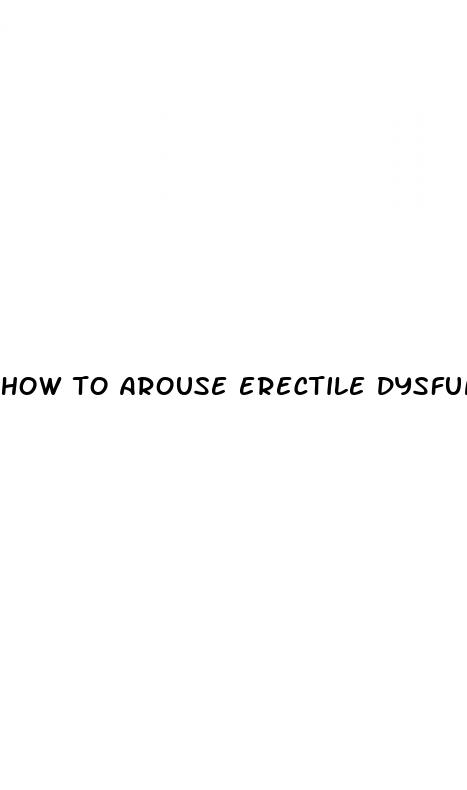 how to arouse erectile dysfunction