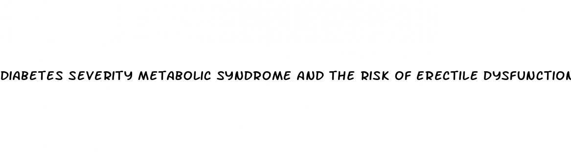 diabetes severity metabolic syndrome and the risk of erectile dysfunction