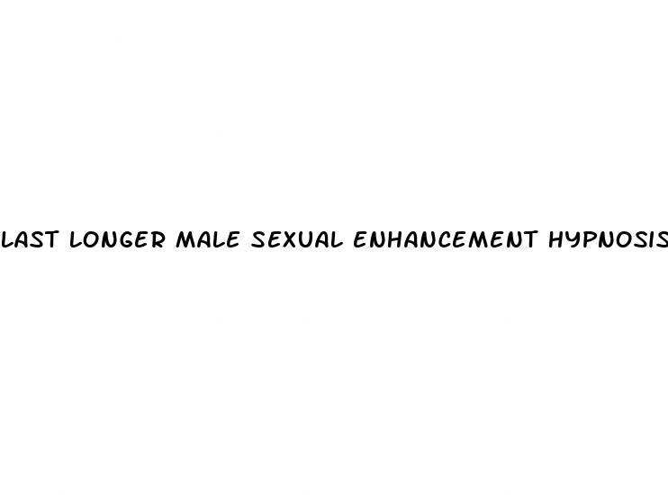 last longer male sexual enhancement hypnosis