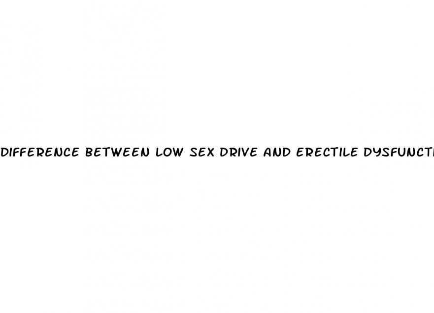 difference between low sex drive and erectile dysfunction