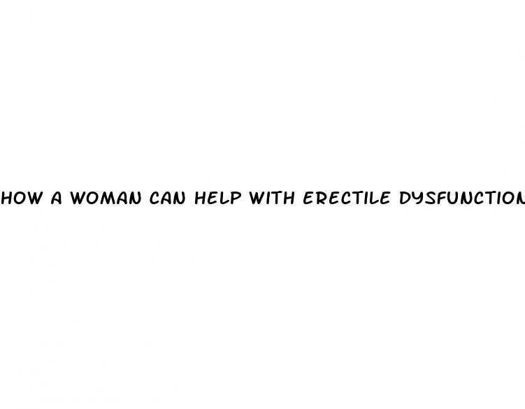 how a woman can help with erectile dysfunction