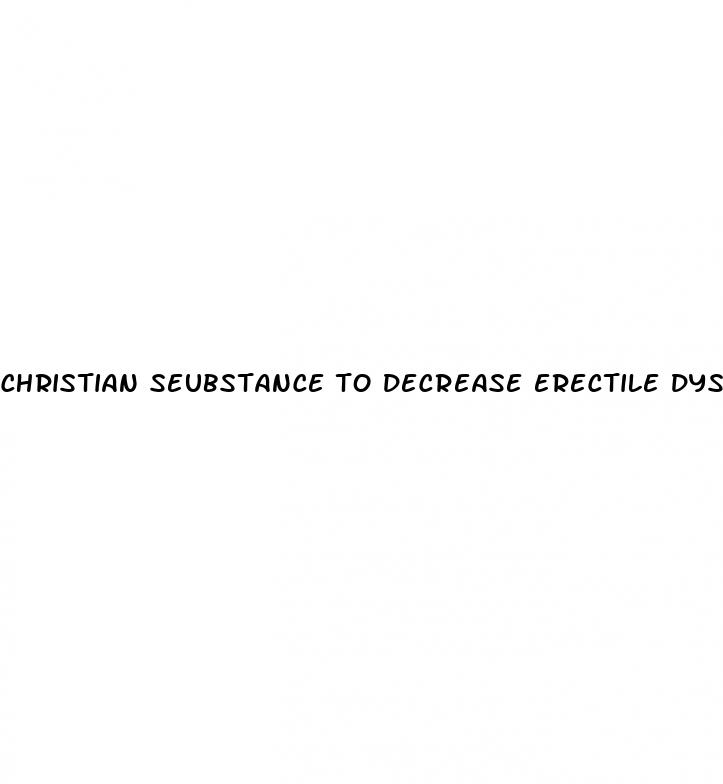 christian seubstance to decrease erectile dysfunction