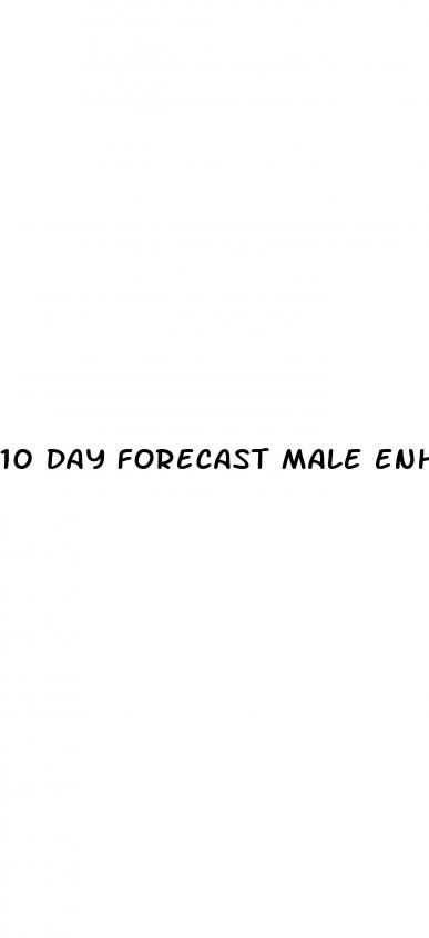 10 day forecast male enhancement pill