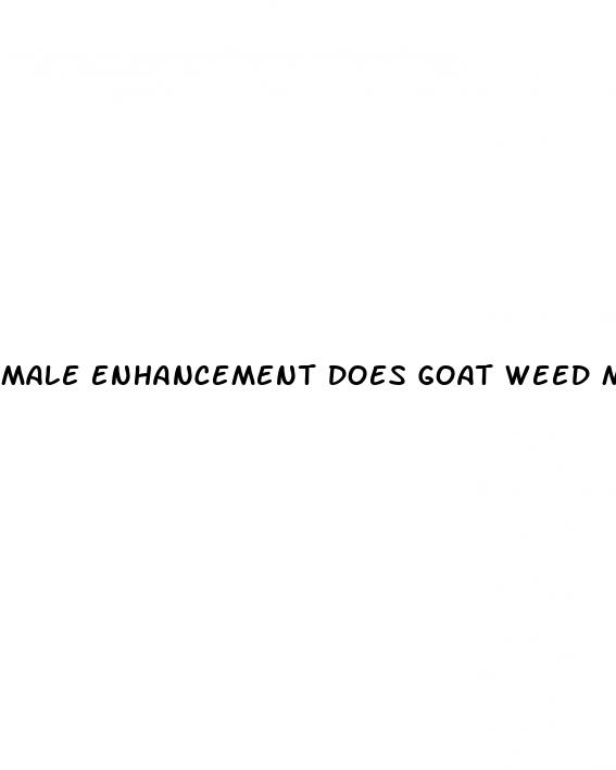 male enhancement does goat weed make you bigger