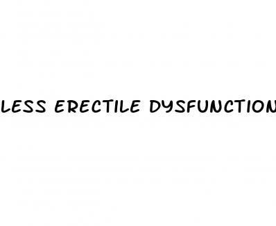 less erectile dysfunction