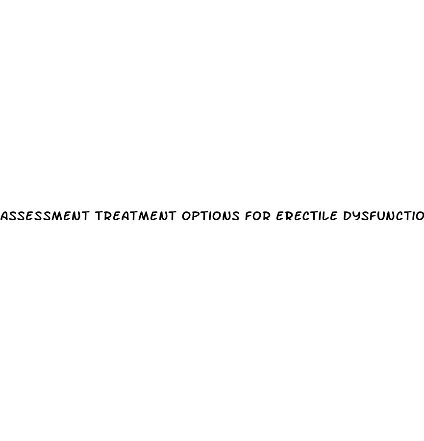 assessment treatment options for erectile dysfunction