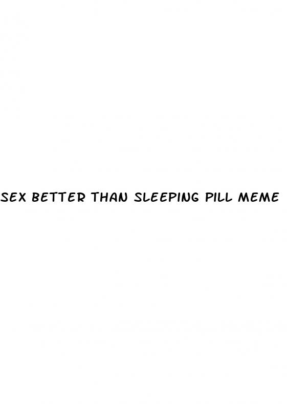 sex better than sleeping pill meme