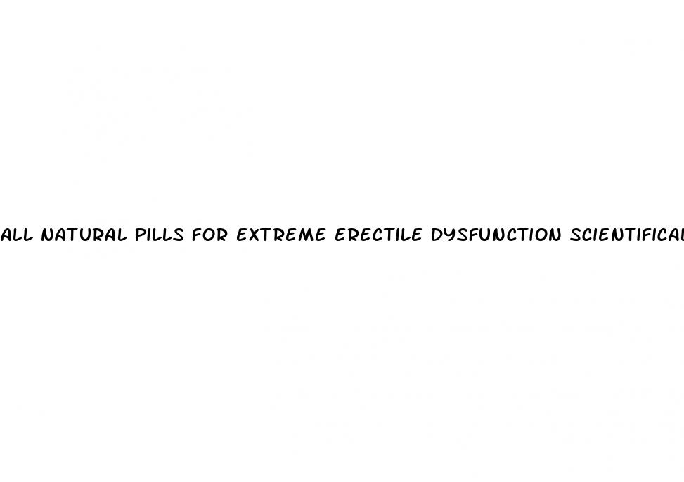 all natural pills for extreme erectile dysfunction scientifically researched