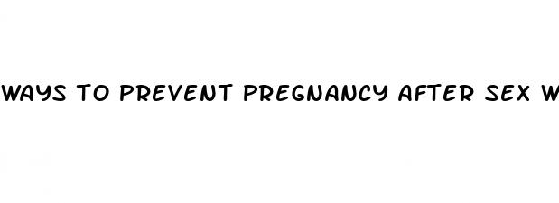 ways to prevent pregnancy after sex without pills