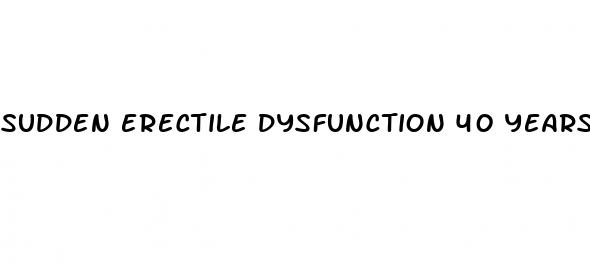 sudden erectile dysfunction 40 years old