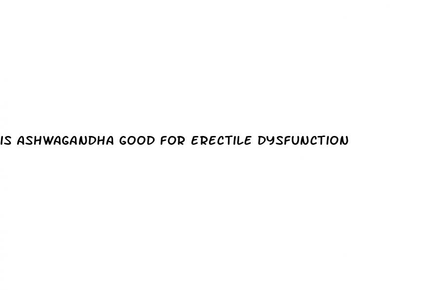 is ashwagandha good for erectile dysfunction