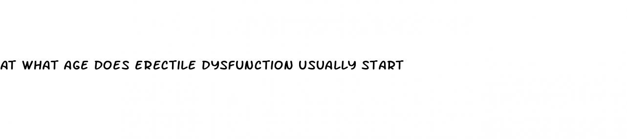 at what age does erectile dysfunction usually start