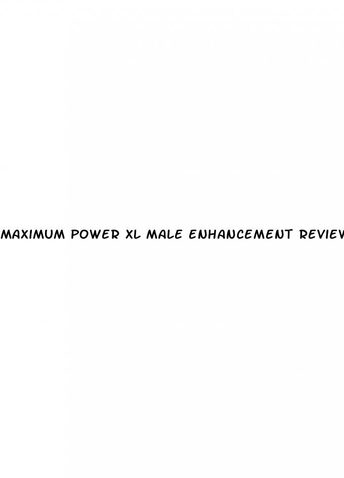 maximum power xl male enhancement reviews