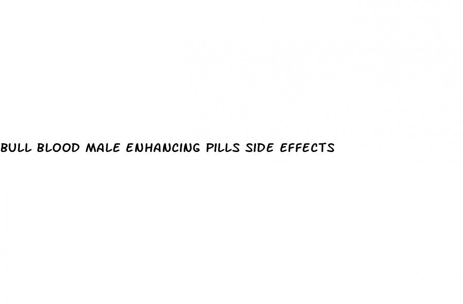 bull blood male enhancing pills side effects