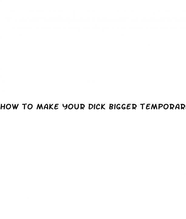 how to make your dick bigger temporarily