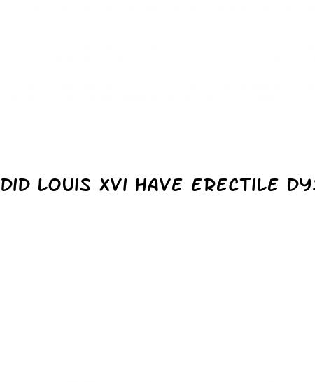 did louis xvi have erectile dysfunction