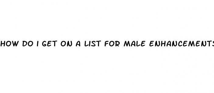 how do i get on a list for male enhancements