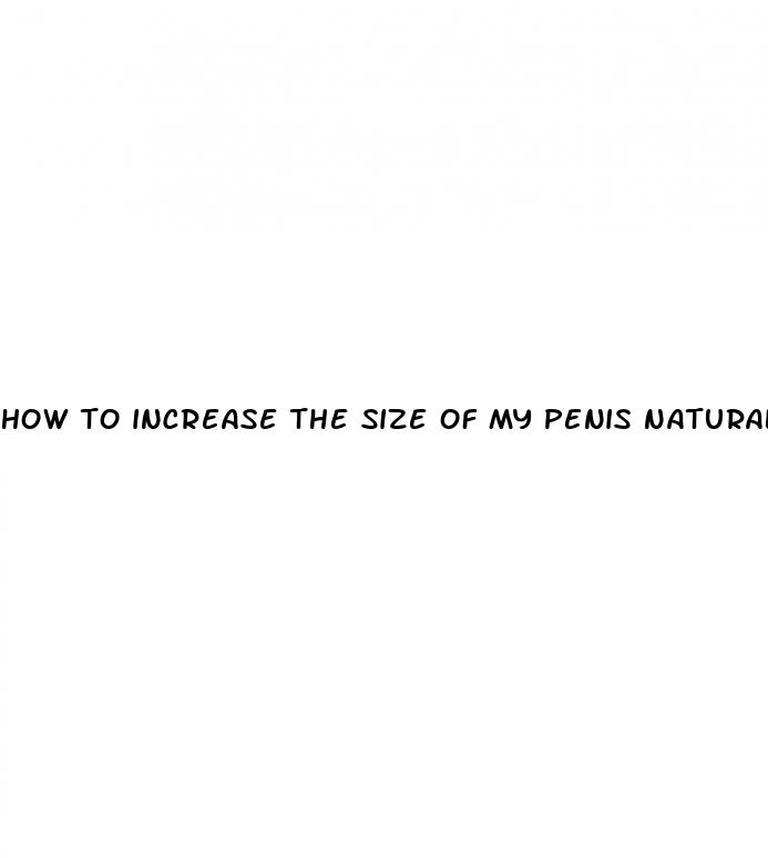 how to increase the size of my penis naturally