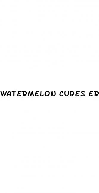 watermelon cures erectile dysfunction