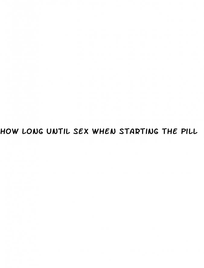 how long until sex when starting the pill