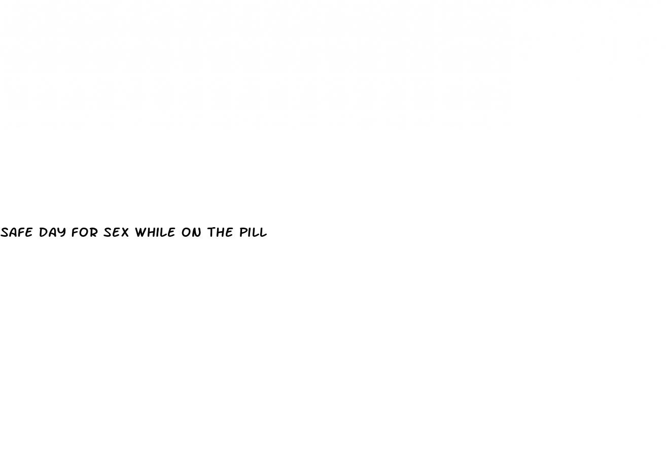 safe day for sex while on the pill