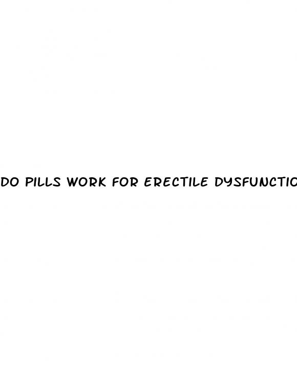 do pills work for erectile dysfunction