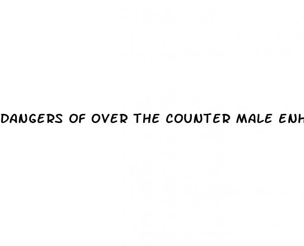 dangers of over the counter male enhancement pills