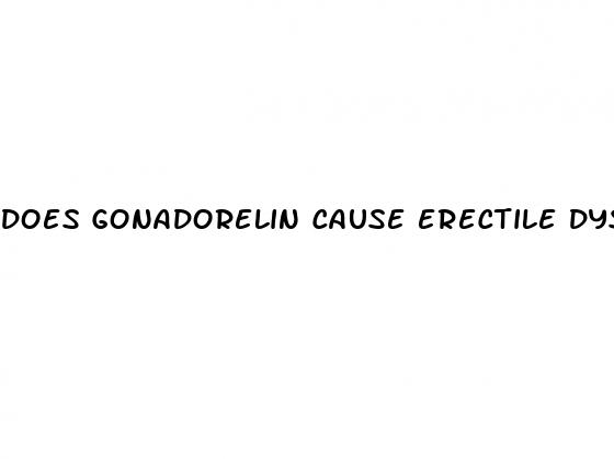 does gonadorelin cause erectile dysfunction