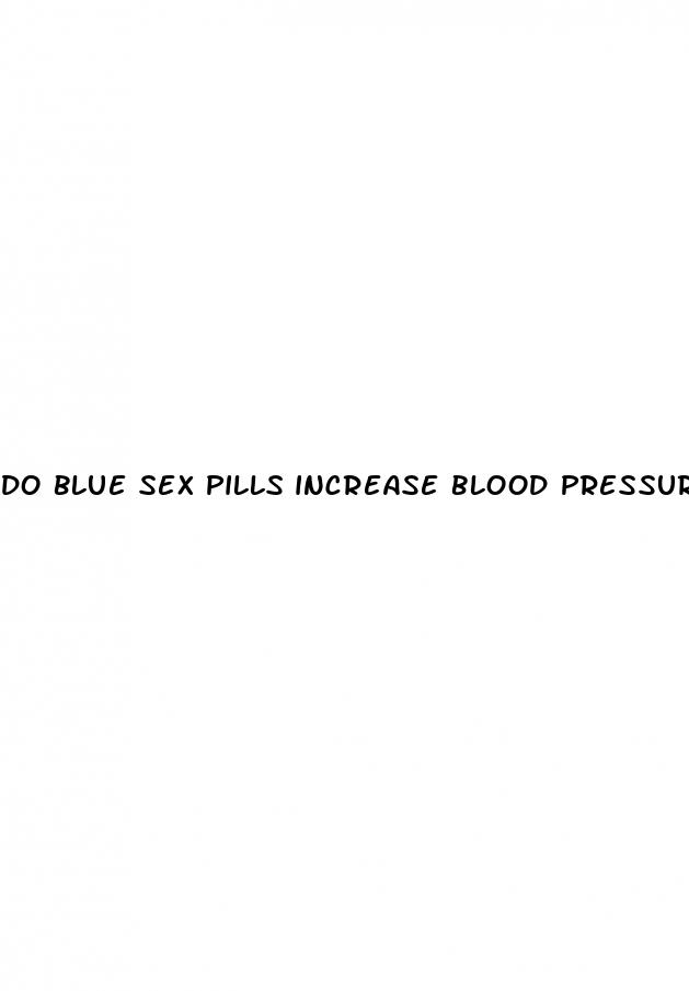 do blue sex pills increase blood pressure