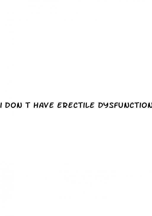 i don t have erectile dysfunction