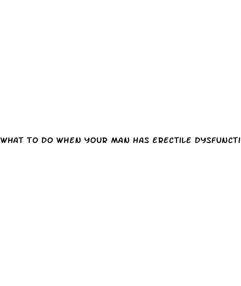 what to do when your man has erectile dysfunction