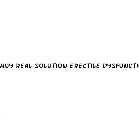 any real solution erectile dysfunction