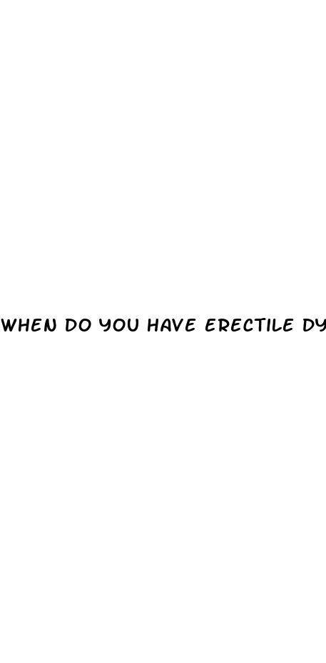 when do you have erectile dysfunction