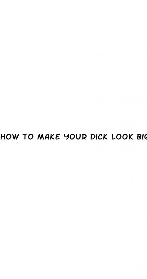 how to make your dick look bigger in pictures